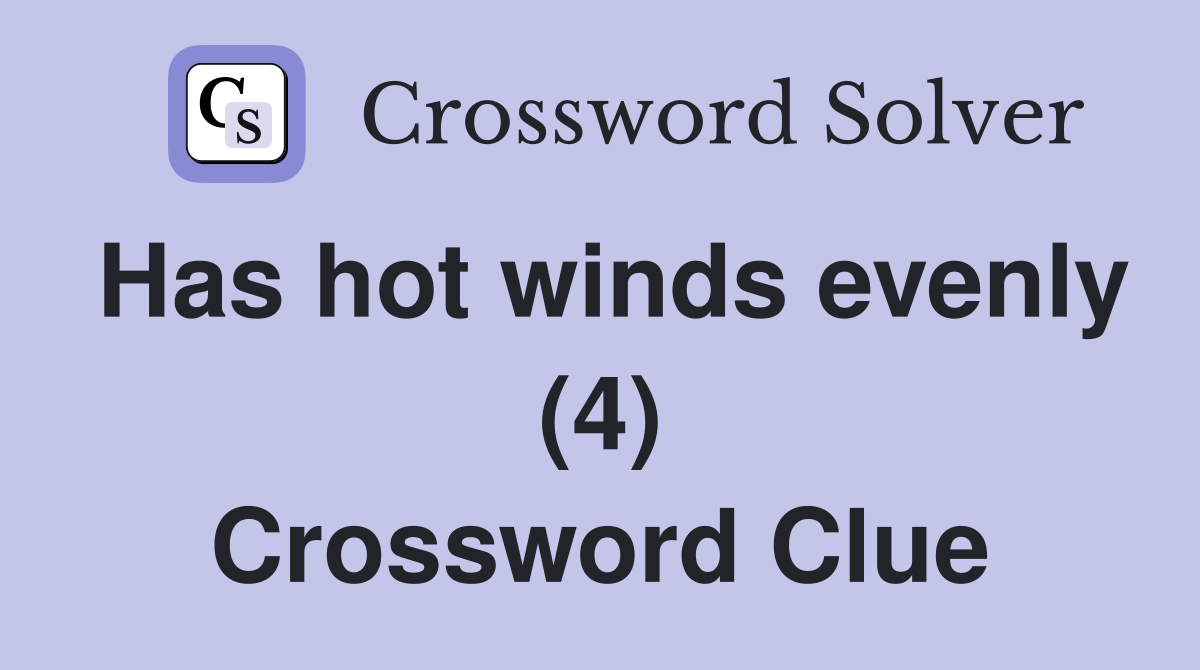 Has hot winds evenly (4) Crossword Clue