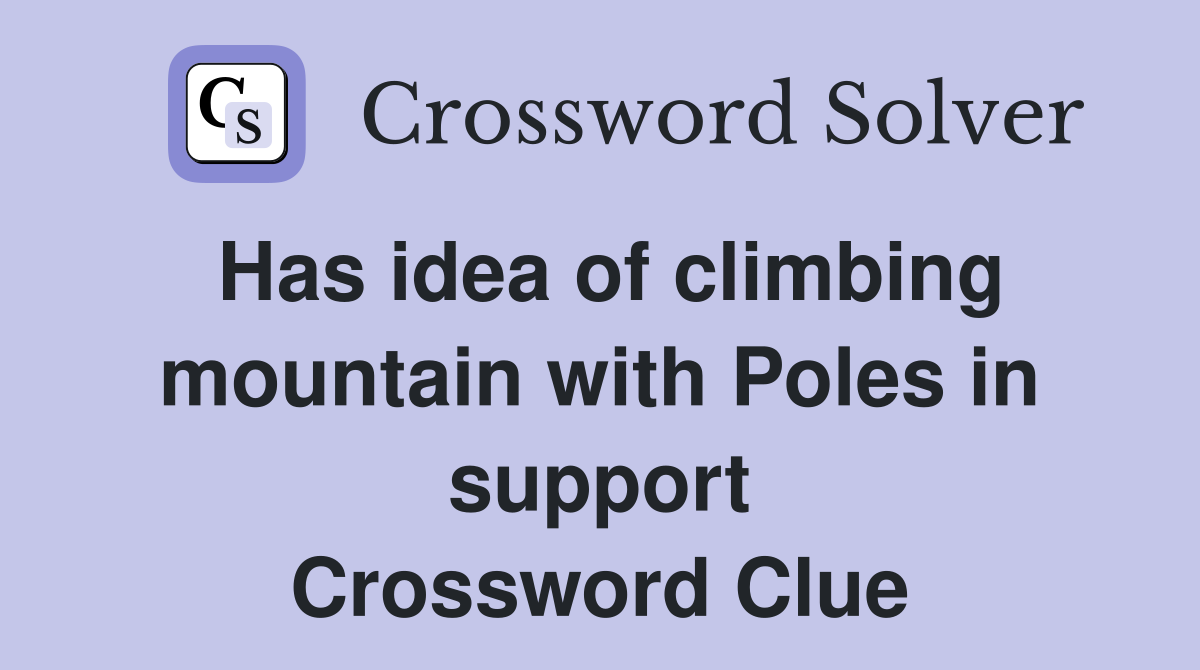 Has idea of climbing mountain with Poles in support Crossword Clue