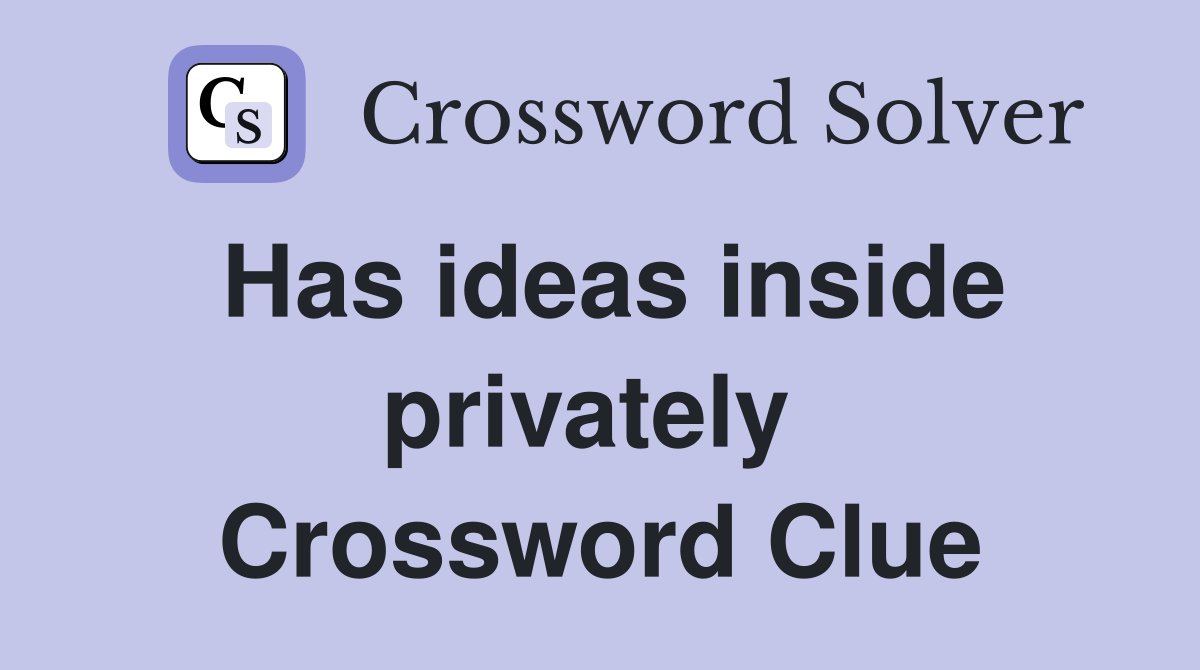 Has ideas inside privately  Crossword Clue