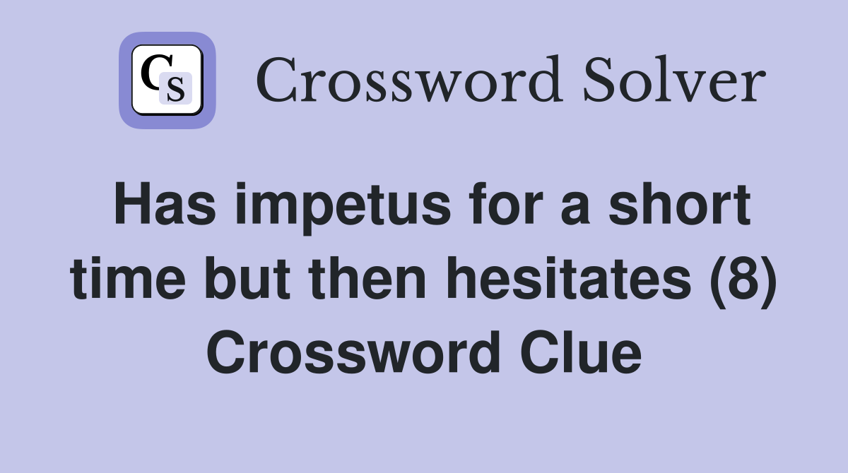 Has impetus for a short time but then hesitates (8) Crossword Clue