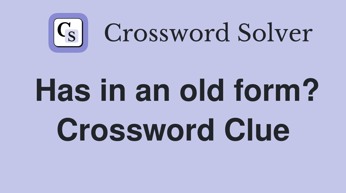 Has in an old form? Crossword Clue