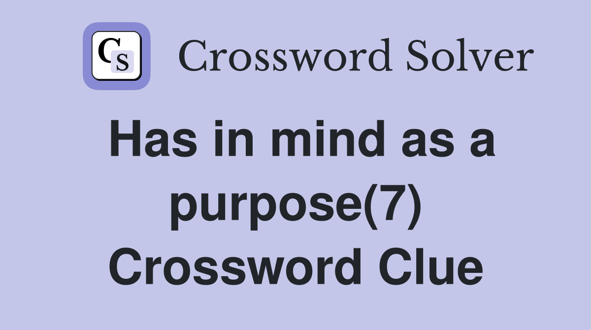 Has in mind as a purpose(7) Crossword Clue
