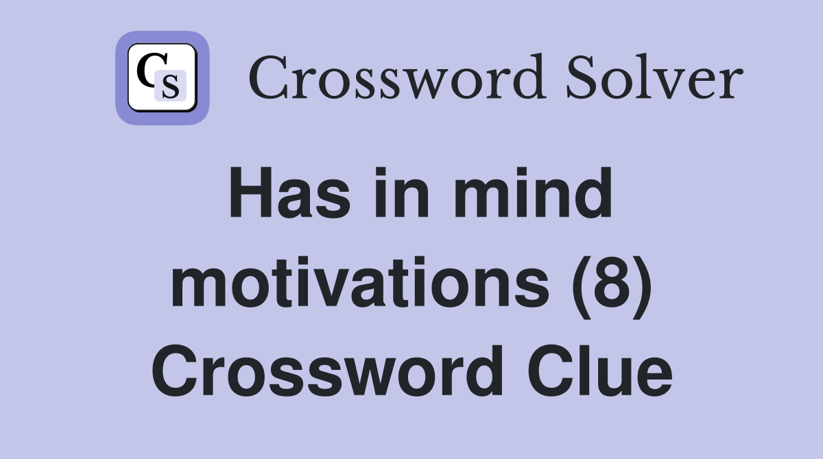 Has in mind motivations (8) Crossword Clue