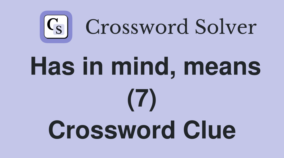 Has in mind, means (7) Crossword Clue