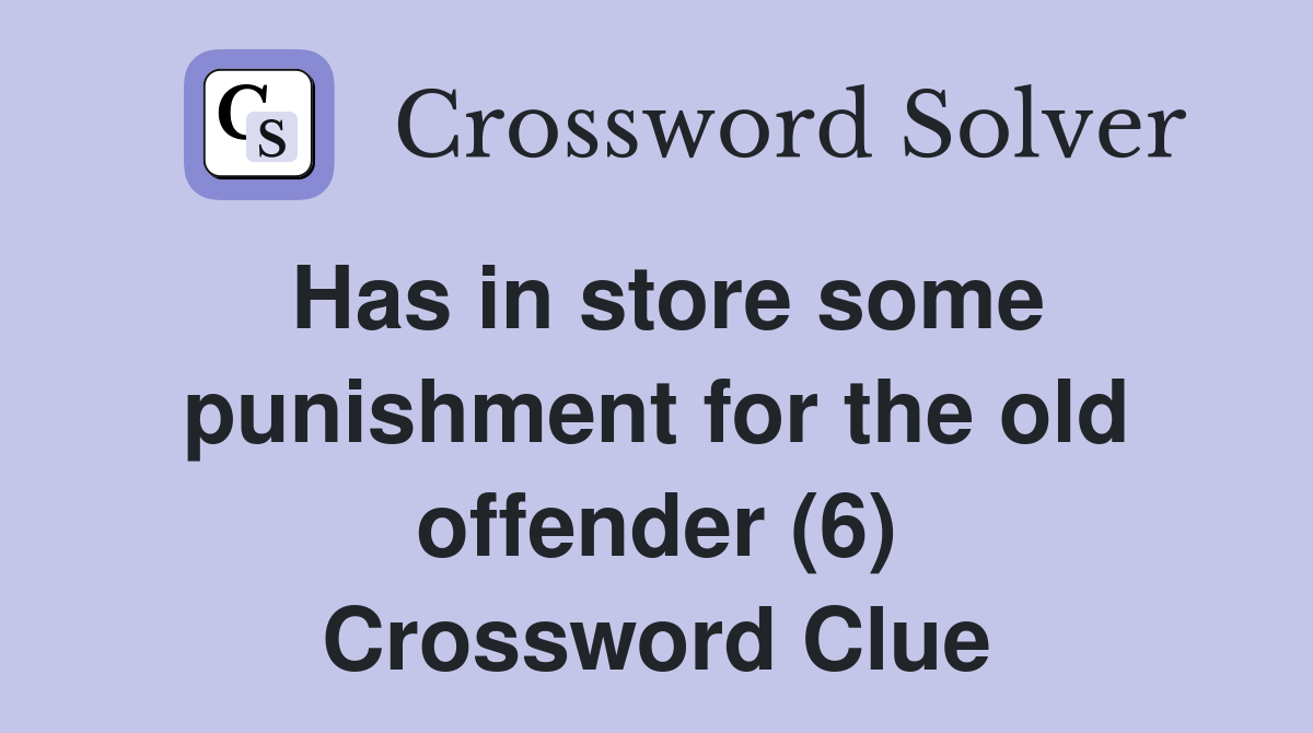 Has in store some punishment for the old offender (6) Crossword Clue