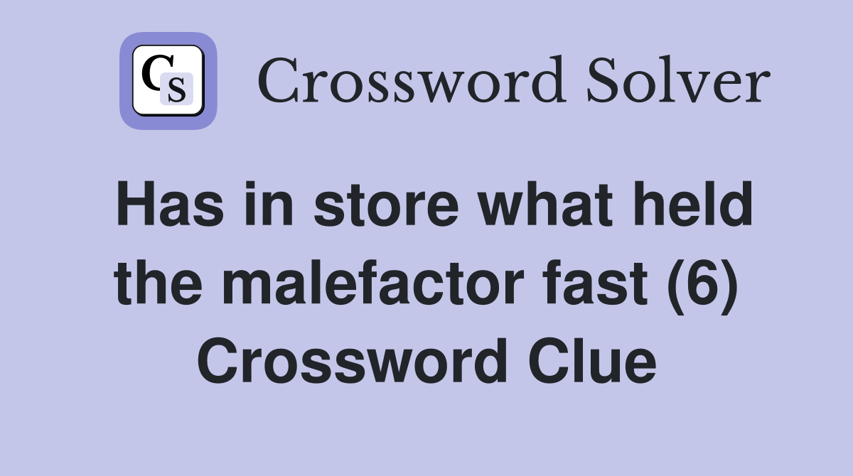 Has in store what held the malefactor fast (6) Crossword Clue