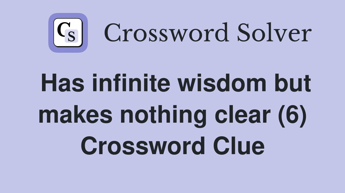Has infinite wisdom but makes nothing clear (6) Crossword Clue