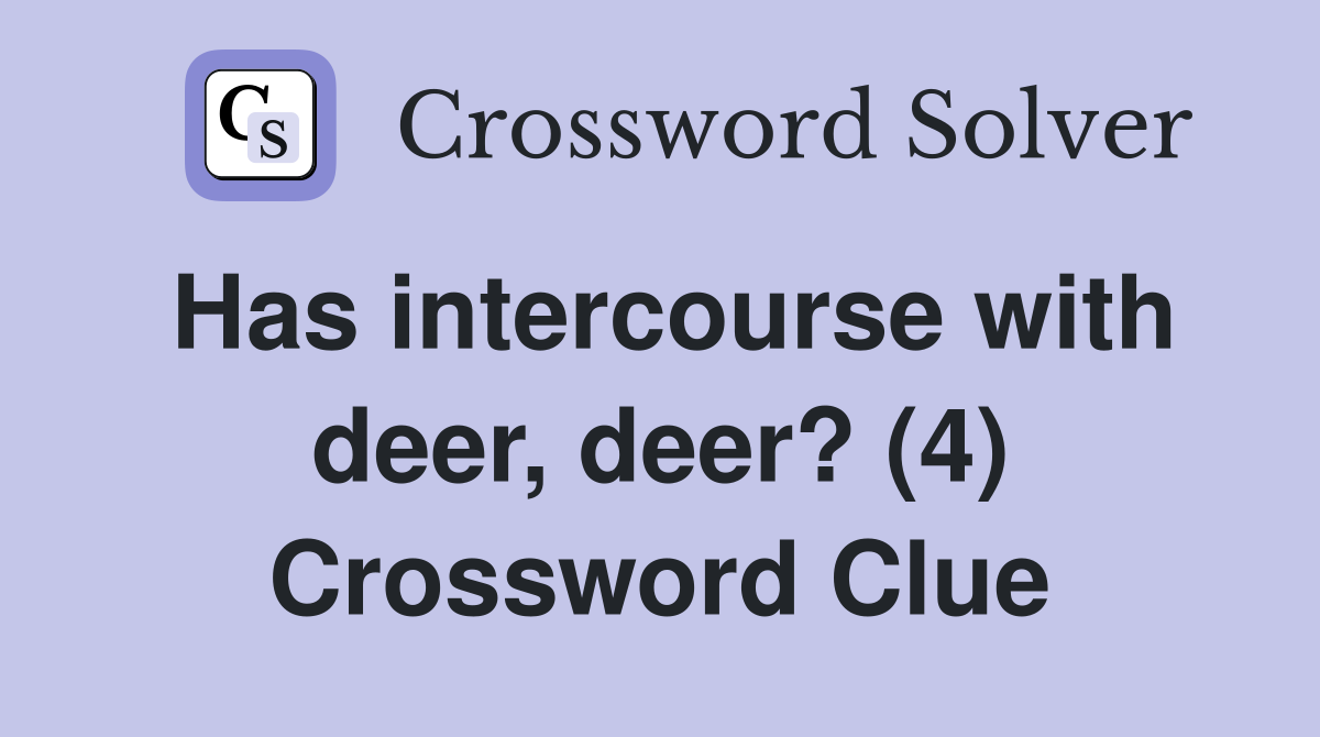 Has intercourse with deer, deer? (4) Crossword Clue