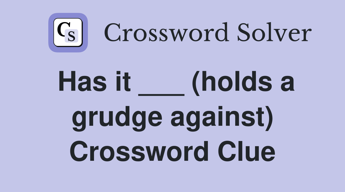 Has it ___ (holds a grudge against) Crossword Clue