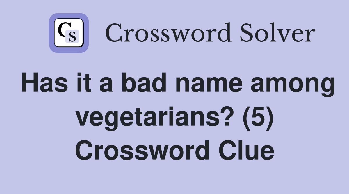 Has it a bad name among vegetarians? (5) Crossword Clue