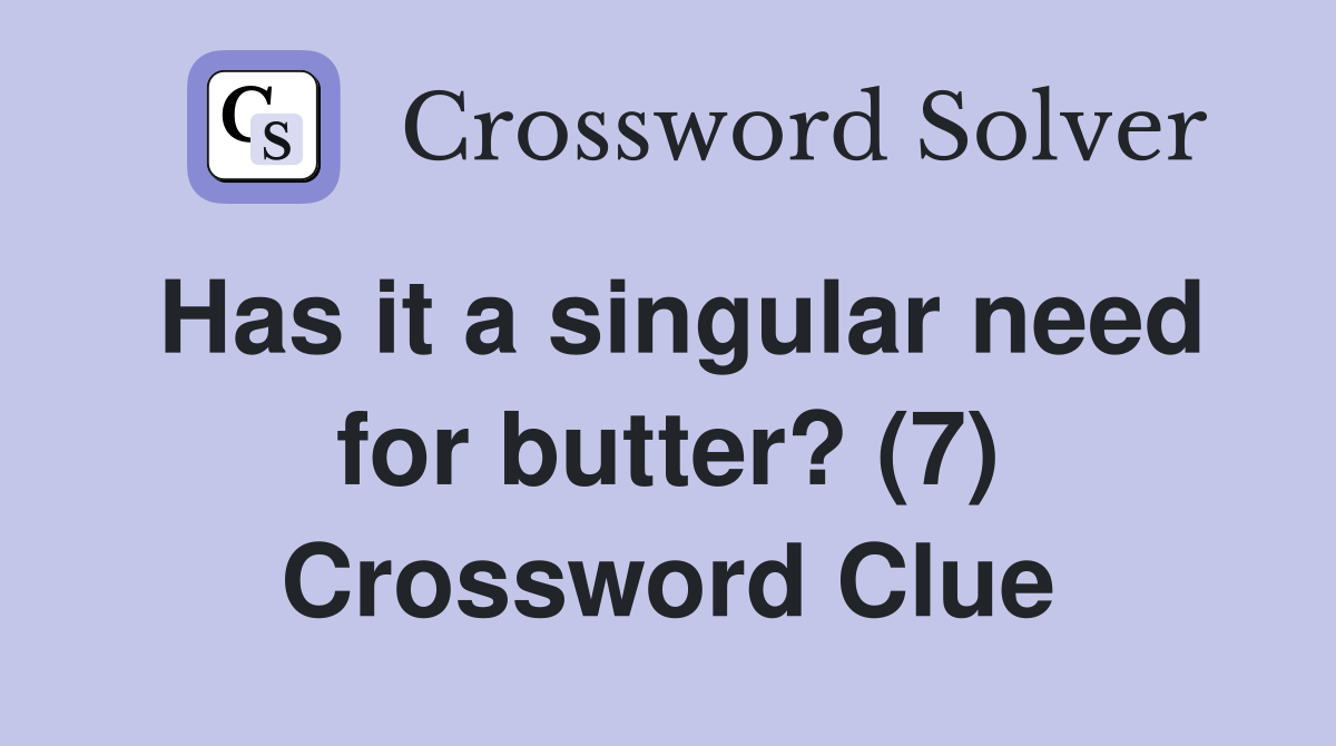 Has it a singular need for butter? (7) Crossword Clue