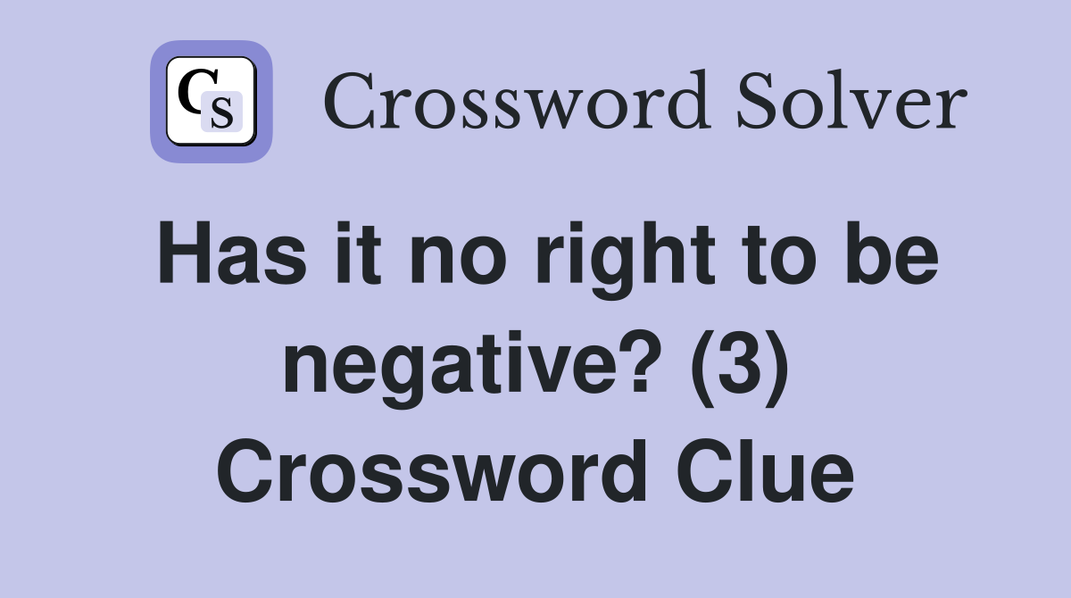 Has it no right to be negative? (3) Crossword Clue