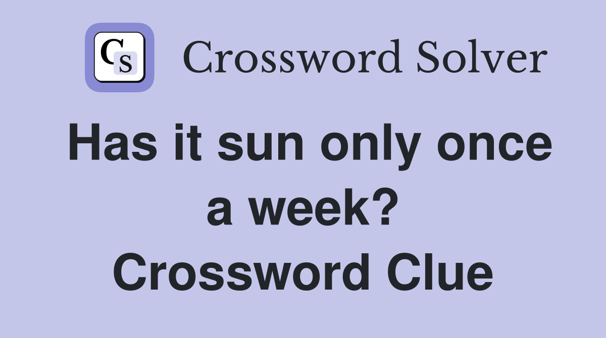 Has it sun only once a week? Crossword Clue