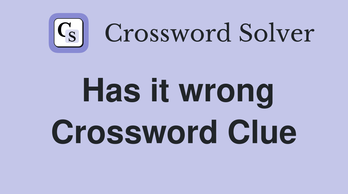 Has it wrong Crossword Clue