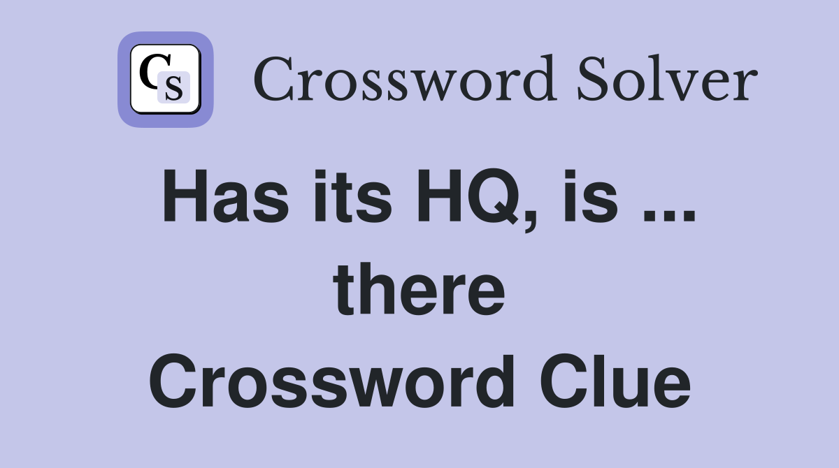 Has its HQ, is ... there Crossword Clue