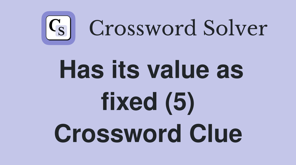 Has its value as fixed (5) Crossword Clue