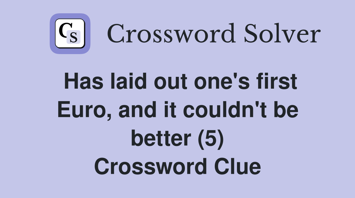 Has laid out one's first Euro, and it couldn't be better (5) Crossword Clue
