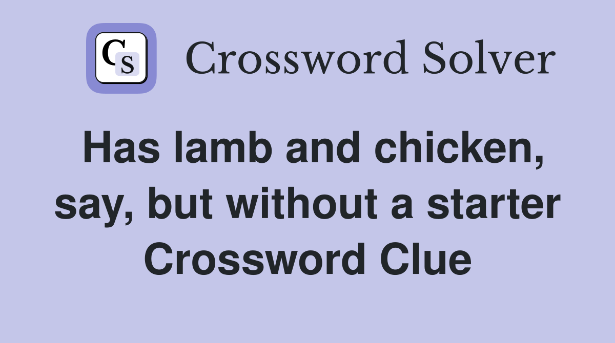 Has lamb and chicken, say, but without a starter Crossword Clue