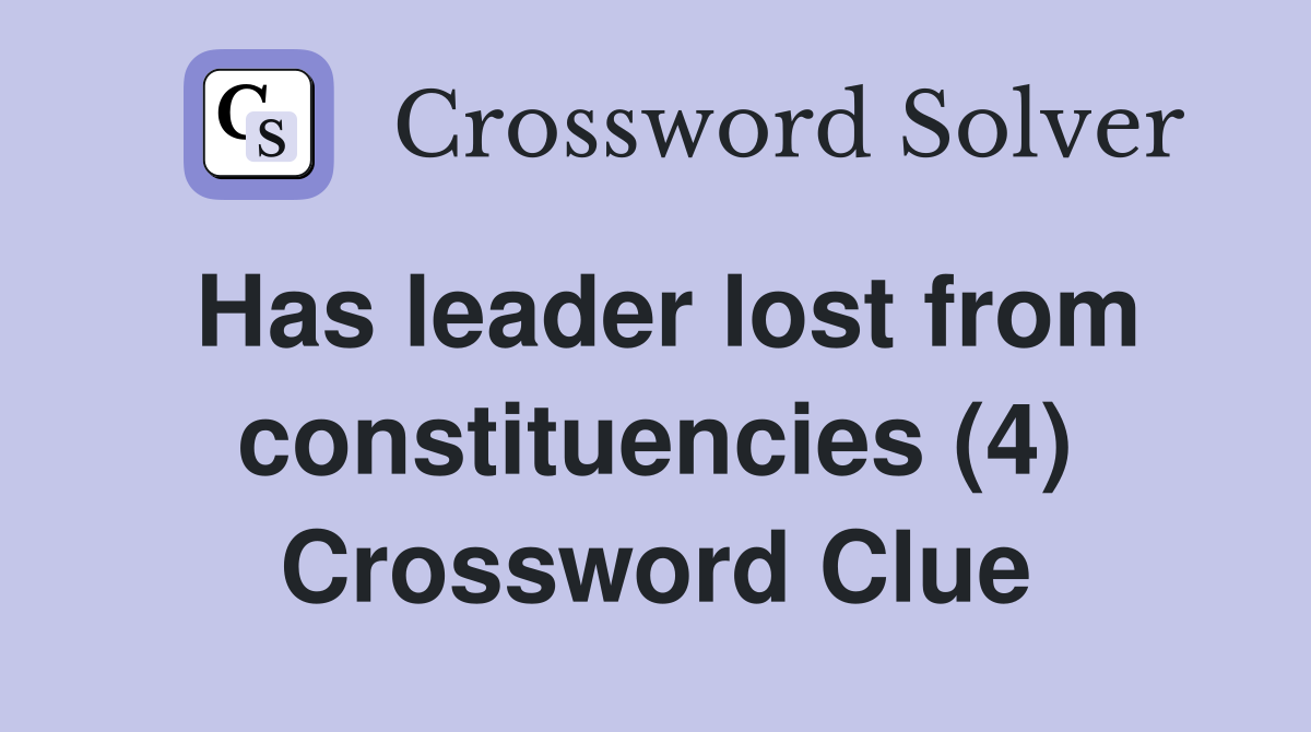 Has leader lost from constituencies (4) Crossword Clue