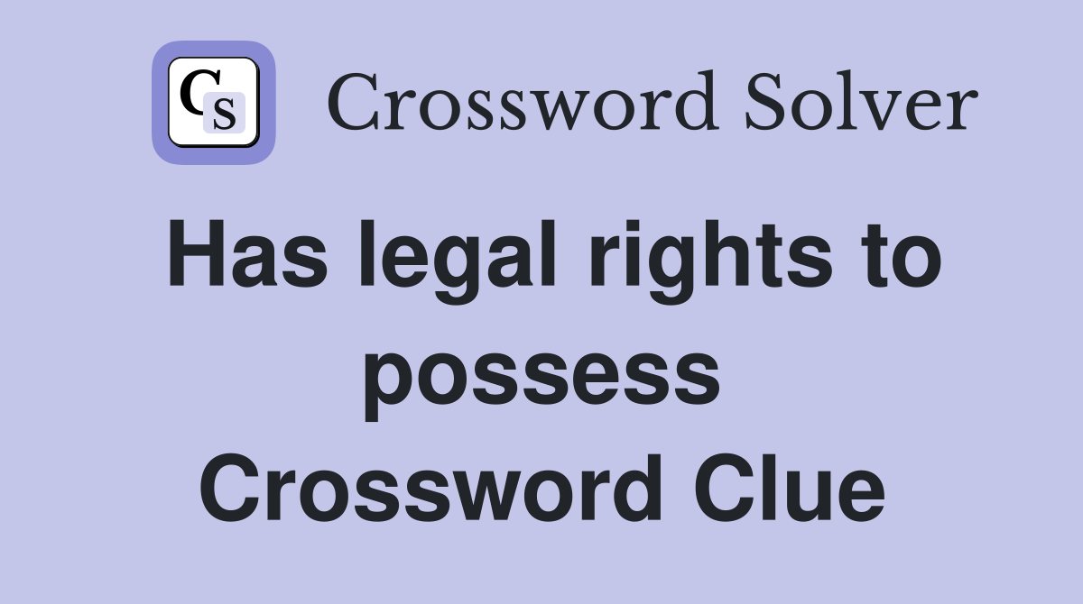 Has legal rights to possess Crossword Clue