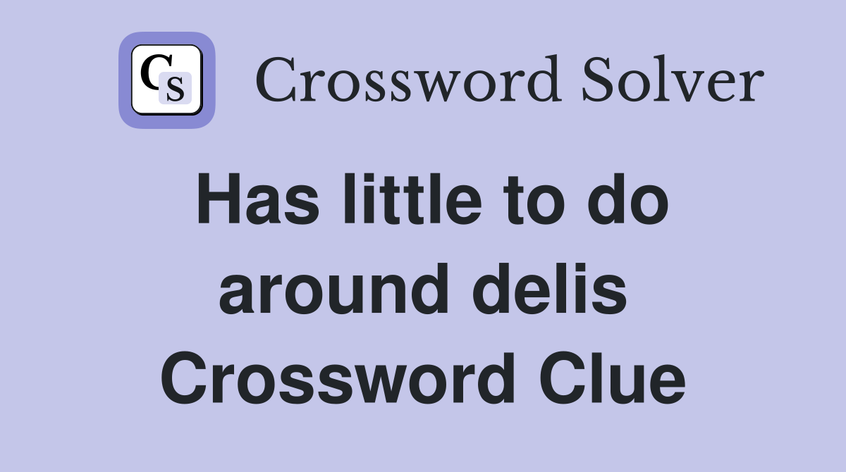 Has little to do around delis Crossword Clue