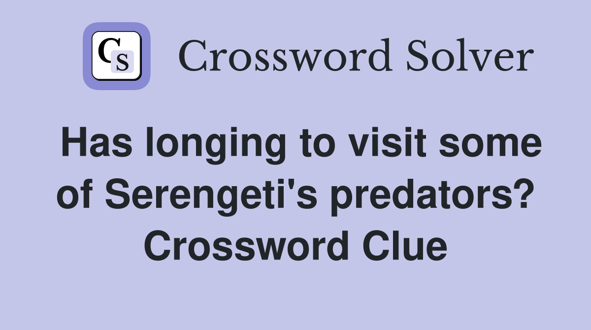 Has longing to visit some of Serengeti's predators? Crossword Clue