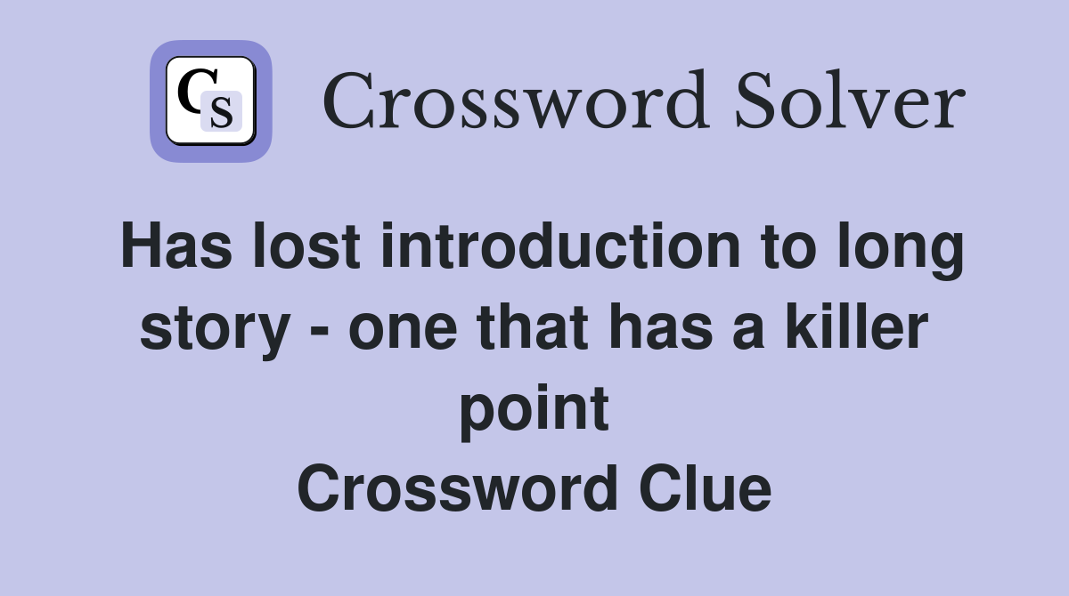Has lost introduction to long story - one that has a killer point Crossword Clue