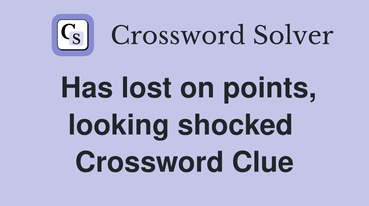 Has lost on points, looking shocked  Crossword Clue