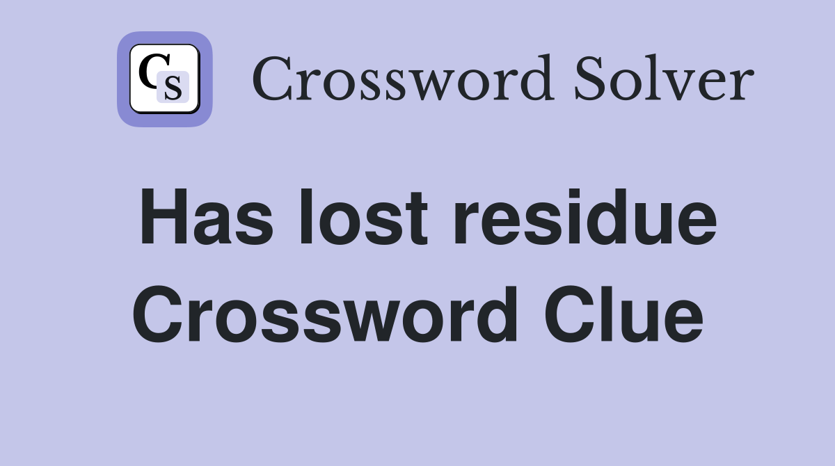 Has lost residue Crossword Clue