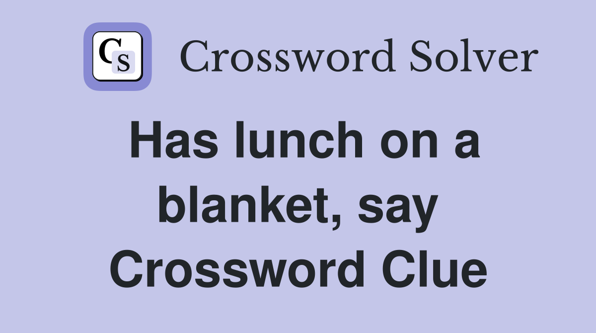 Has lunch on a blanket, say Crossword Clue