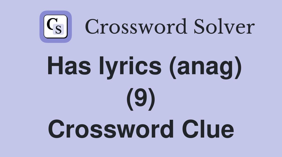 Has lyrics (anag) (9) Crossword Clue