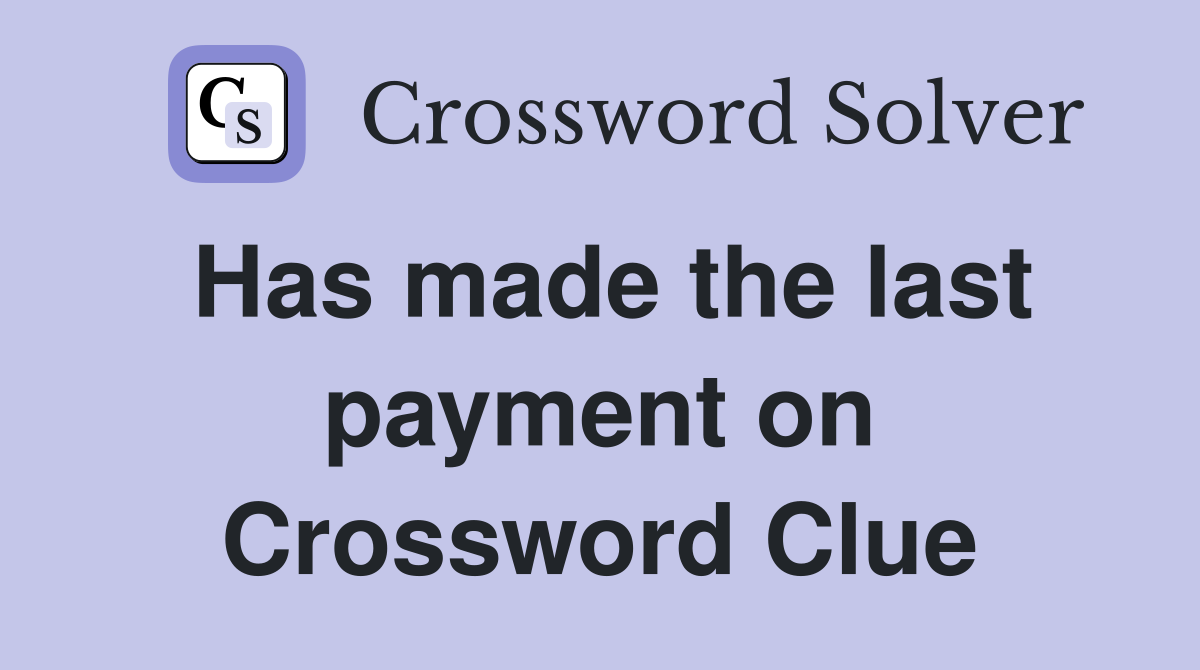Has made the last payment on Crossword Clue