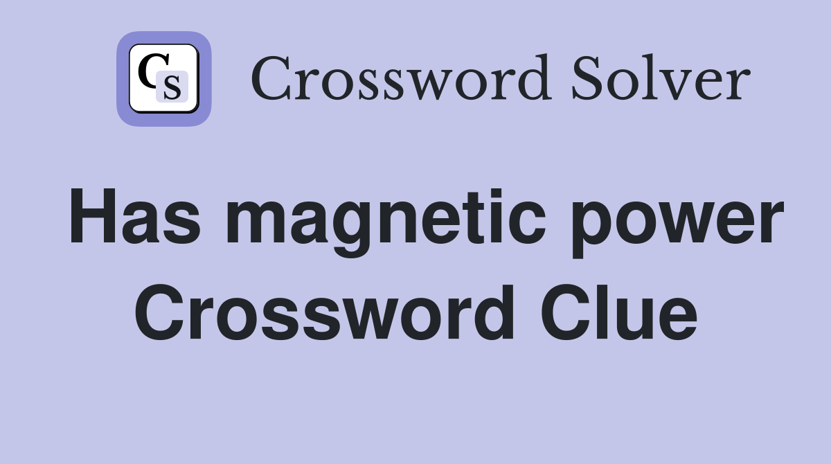 Has magnetic power Crossword Clue