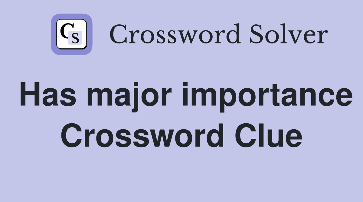 Has major importance Crossword Clue