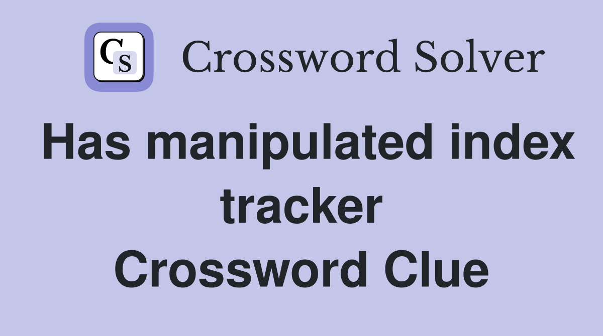 Has manipulated index tracker Crossword Clue