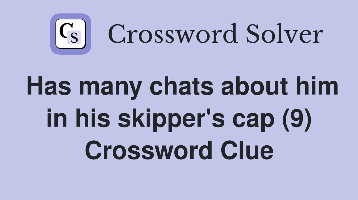 Has many chats about him in his skipper's cap (9) Crossword Clue