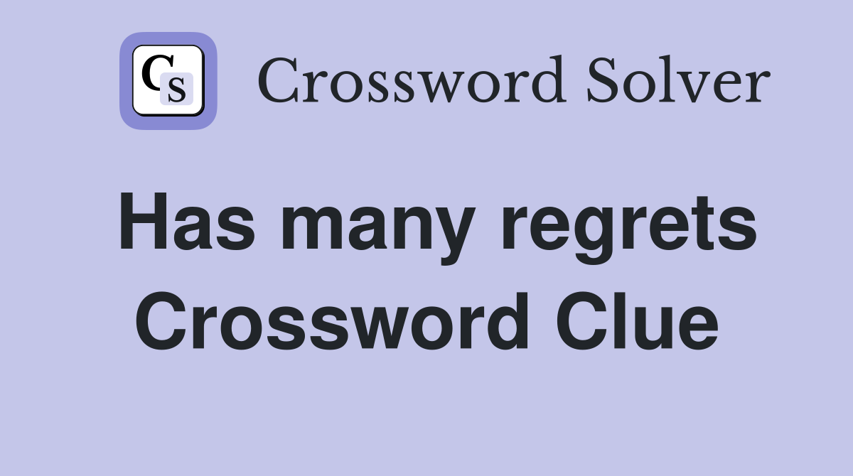 Has many regrets Crossword Clue