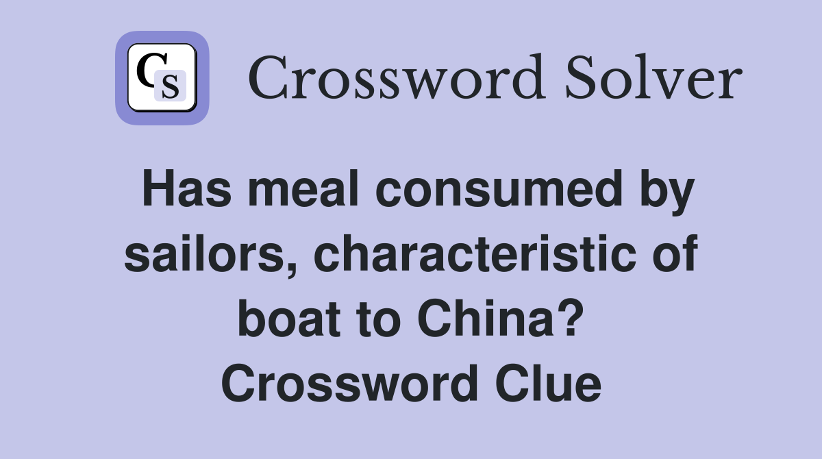 Has meal consumed by sailors, characteristic of boat to China? Crossword Clue