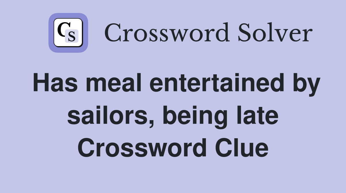 Has meal entertained by sailors, being late Crossword Clue