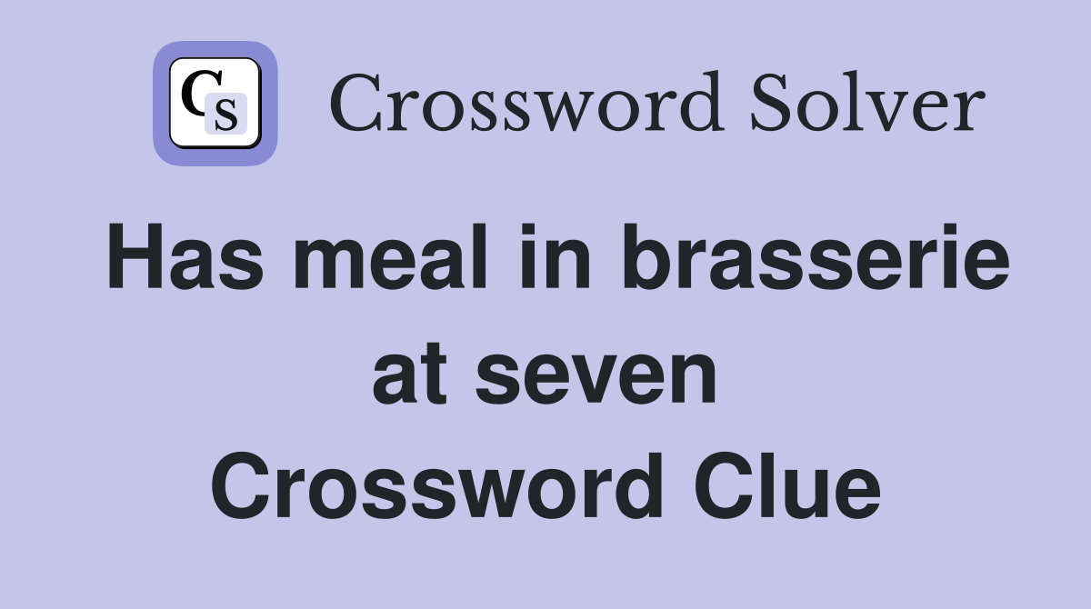 Has meal in brasserie at seven Crossword Clue
