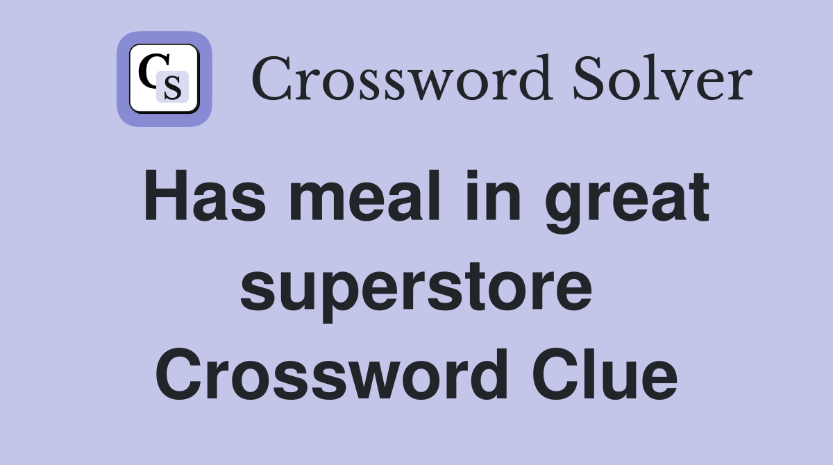 Has meal in great superstore Crossword Clue