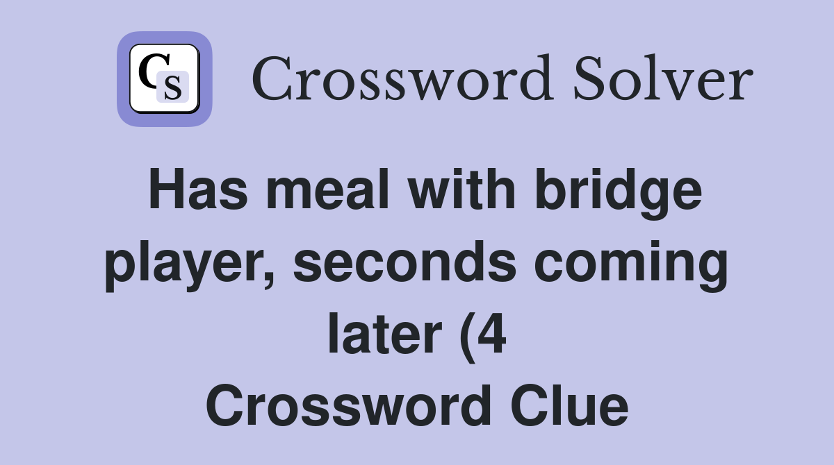Has meal with bridge player seconds coming later (4) Crossword Clue Has meal with bridge player seconds coming later (4) Crossword Clue