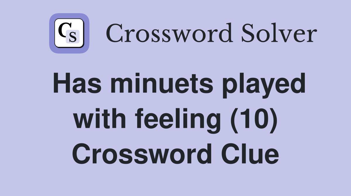 Has minuets played with feeling (10) Crossword Clue