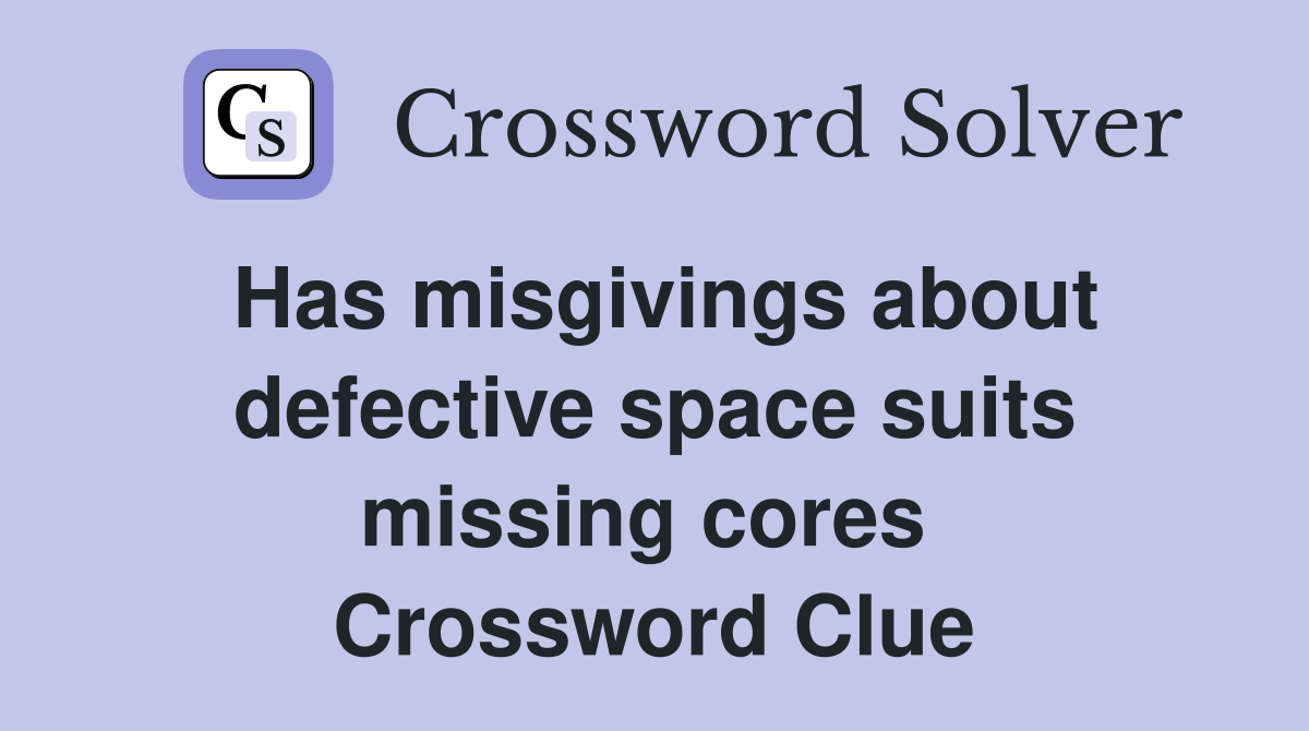 Has misgivings about defective space suits missing cores  Crossword Clue