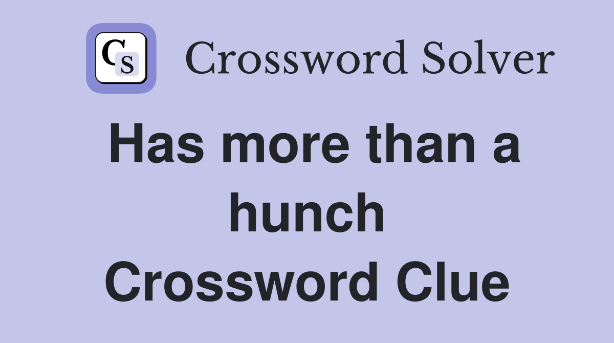 Has more than a hunch Crossword Clue