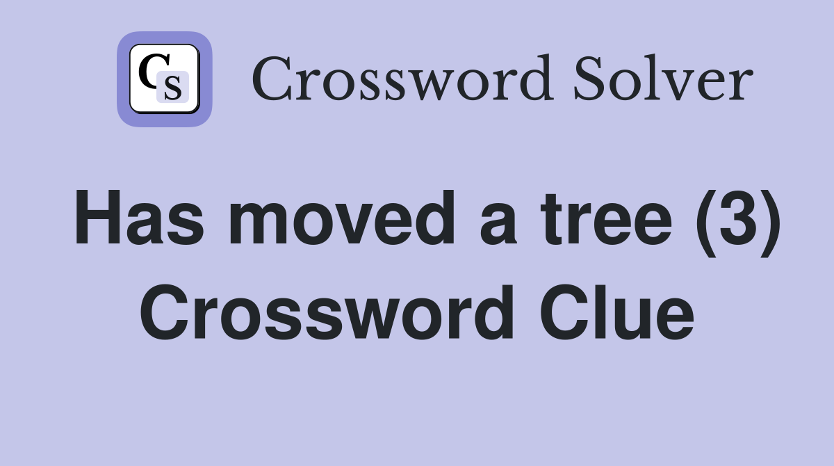 Has moved a tree (3) Crossword Clue