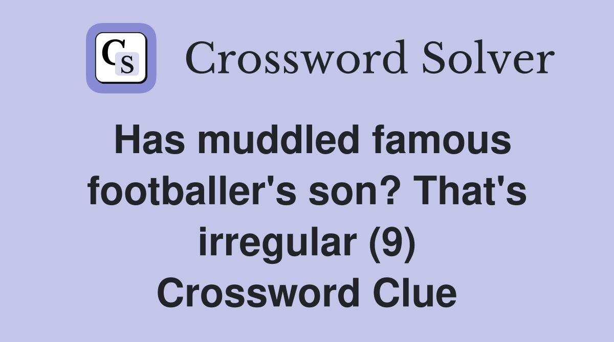 Has muddled famous footballer's son? That's irregular (9) Crossword Clue