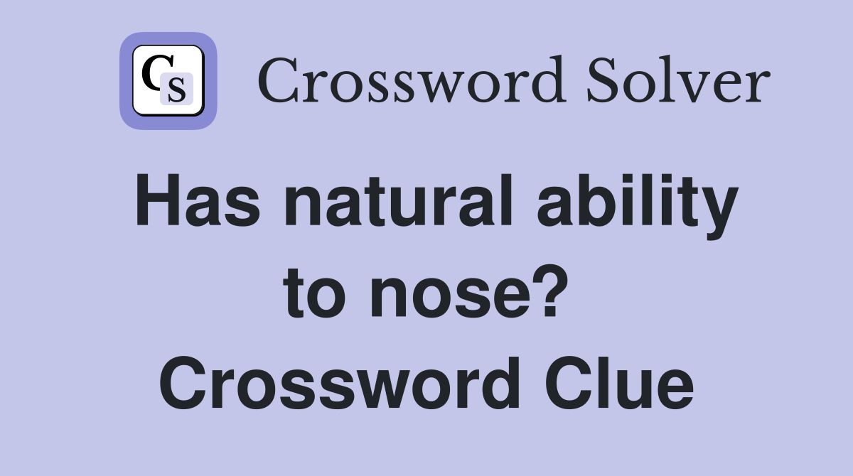 Has natural ability to nose? Crossword Clue