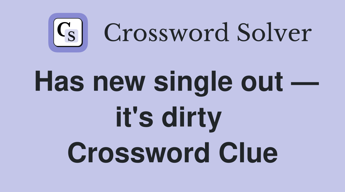 Has new single out — it's dirty  Crossword Clue