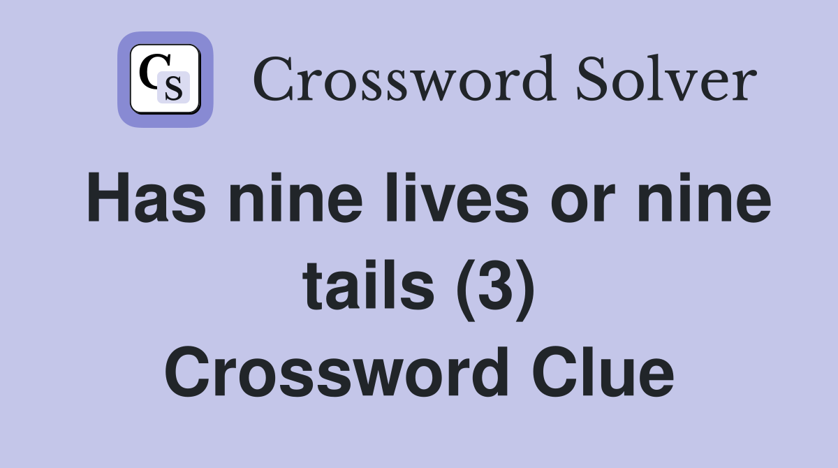 Has nine lives or nine tails (3) Crossword Clue